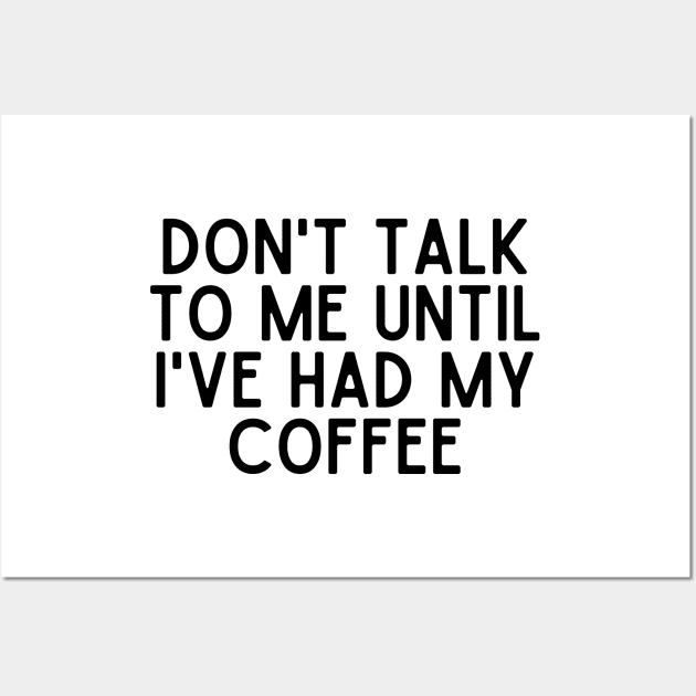 Don't talk to me until I've had my coffee - Coffee Quotes Wall Art by BloomingDiaries